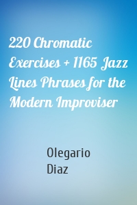 220 Chromatic Exercises + 1165 Jazz Lines Phrases for the Modern Improviser