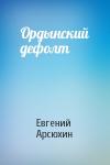 Евгений Арсюхин - Ордынский дефолт