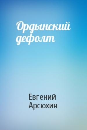 Обложка книги «Ордынский дефолт» — Евгений Арсюхин