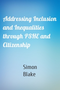 Addressing Inclusion and Inequalities through PSHE and Citizenship