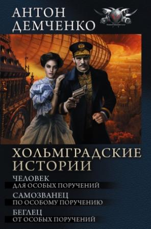 Обложка книги «Хольмградские истории: Человек для особых поручений. Самозванец по особому поручению. Беглец от особых поручений» — Антон Демченко
