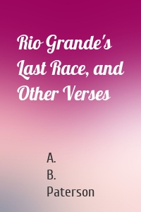 Rio Grande's Last Race, and Other Verses