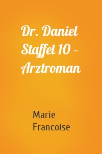 Dr. Daniel Staffel 10 – Arztroman