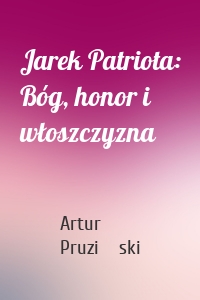 Jarek Patriota: Bóg, honor i włoszczyzna