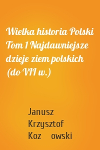 Wielka historia Polski Tom 1 Najdawniejsze dzieje ziem polskich (do VII w.)