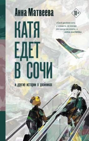 Обложка книги «Катя едет в Сочи. И другие истории о двойниках» — Анна Матвеева