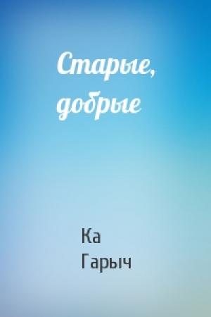 Обложка книги «Старые, добрые» — Ка Гарыч