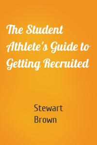 The Student Athlete's Guide to Getting Recruited