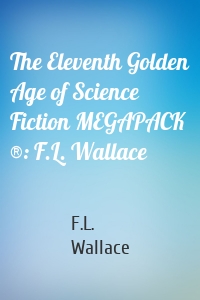 The Eleventh Golden Age of Science Fiction MEGAPACK ®: F.L. Wallace