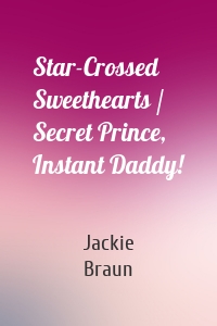 Star-Crossed Sweethearts / Secret Prince, Instant Daddy!
