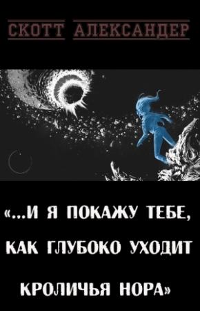 Обложка книги «…И я покажу тебе, как глубоко уходит кроличья нора» — Скотт Александер