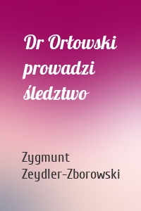 Dr Orłowski prowadzi śledztwo