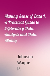 Making Sense of Data I. A Practical Guide to Exploratory Data Analysis and Data Mining