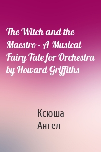 The Witch and the Maestro - A Musical Fairy Tale for Orchestra by Howard Griffiths