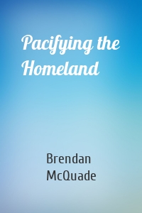 Pacifying the Homeland