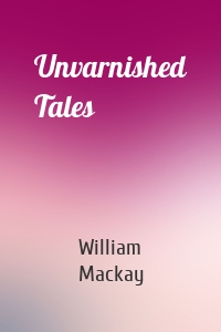 Unvarnished Tales