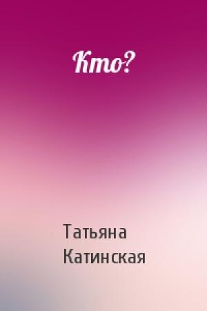 Обложка книги «Кто?» — Татьяна Катинская