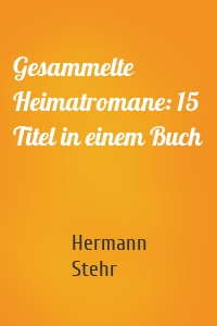 Gesammelte Heimatromane: 15 Titel in einem Buch