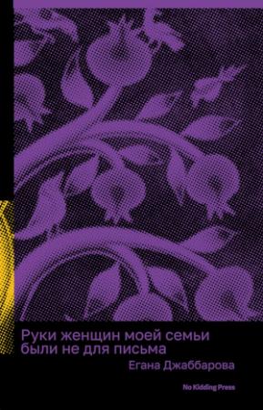 Обложка книги «Руки женщин моей семьи были не для письма» — Егана Джаббарова