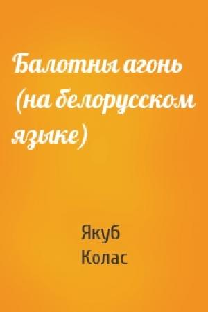 Обложка книги «Балотны агонь (на белорусском языке)» — Якуб Колас