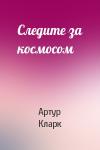 Артур Кларк - Следите за космосом