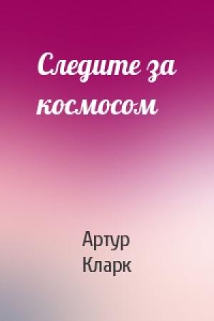 Обложка книги «Следите за космосом» — Артур Кларк