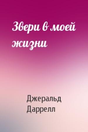Обложка книги «Звери в моей жизни» — Джеральд Даррел