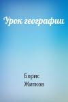 Борис Житков - Урок географии