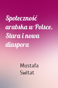 Społeczność arabska w Polsce. Stara i nowa diaspora