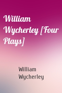 William Wycherley [Four Plays]