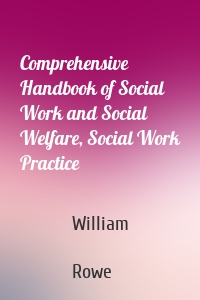 Comprehensive Handbook of Social Work and Social Welfare, Social Work Practice