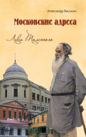 Обложка книги «Московские адреса Льва Толстого. К 200-летию Отечественной войны 1812 года» — Александр Васькин