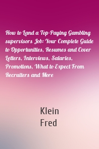 How to Land a Top-Paying Gambling supervisors Job: Your Complete Guide to Opportunities, Resumes and Cover Letters, Interviews, Salaries, Promotions, What to Expect From Recruiters and More