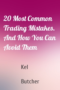 20 Most Common Trading Mistakes. And How You Can Avoid Them