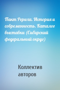 Пакт Рериха. История и современность. Каталог выставки (Сибирский федеральный округ)