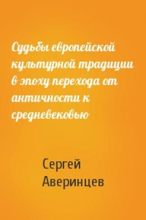 Обложка книги «Судьбы европейской культурной традиции в эпоху перехода от античности к средневековью» — Сергей Аверинцев