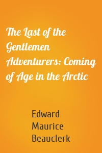 The Last of the Gentlemen Adventurers: Coming of Age in the Arctic