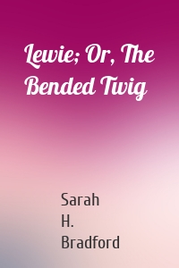Lewie; Or, The Bended Twig