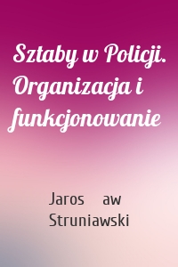 Sztaby w Policji. Organizacja i funkcjonowanie