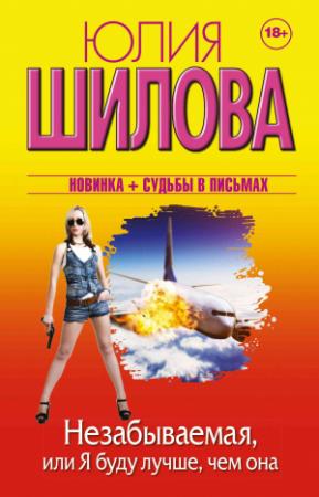 Обложка книги «Незабываемая, или Я буду лучше, чем она» — Юлия Шилова