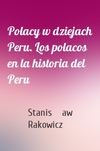 Polacy w dziejach Peru. Los polacos en la historia del Peru