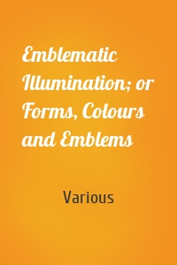 Emblematic Illumination; or Forms, Colours and Emblems