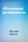 Виталий Абанов - Абсолютный растворитель