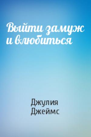 Обложка книги «Выйти замуж и влюбиться» — Джулия Джеймс