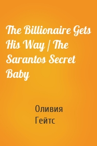 The Billionaire Gets His Way / The Sarantos Secret Baby
