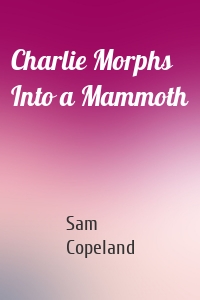 Charlie Morphs Into a Mammoth