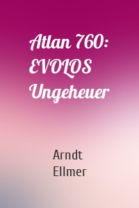 Atlan 760: EVOLOS Ungeheuer