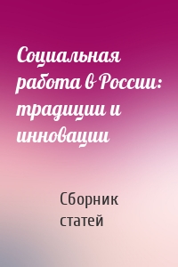 Социальная работа в России: традиции и инновации