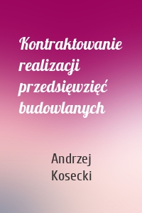 Kontraktowanie realizacji przedsięwzięć budowlanych