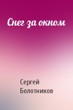 Обложка книги «Снег за окном» — Сергей Болотников